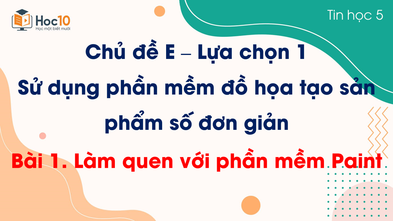 Chủ đề E - Lựa chọn 1 - Bài 1 Làm quen với phần mềm Paint